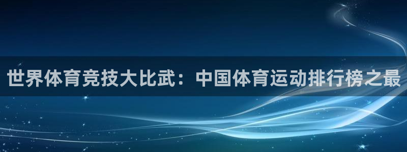 3377体育官网下载联系电话:世界体育竞技大比武:中国体育运